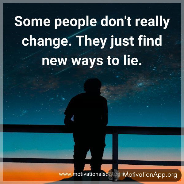 Some people don't really change. They just find new ways to lie.