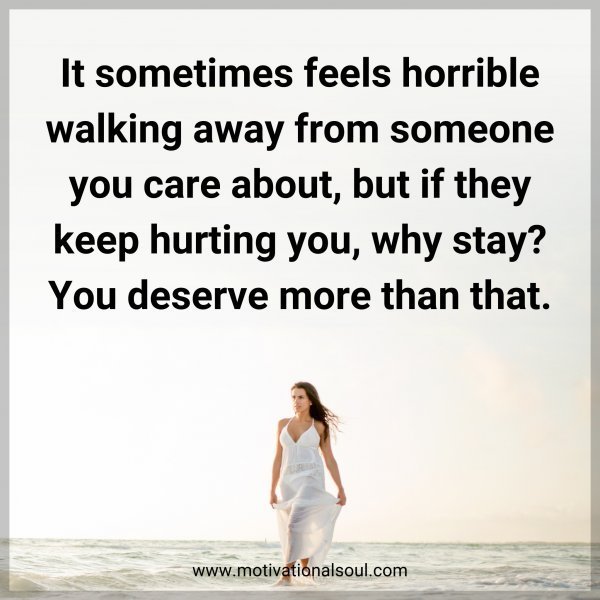 It sometimes feels horrible walking away from someone you care about