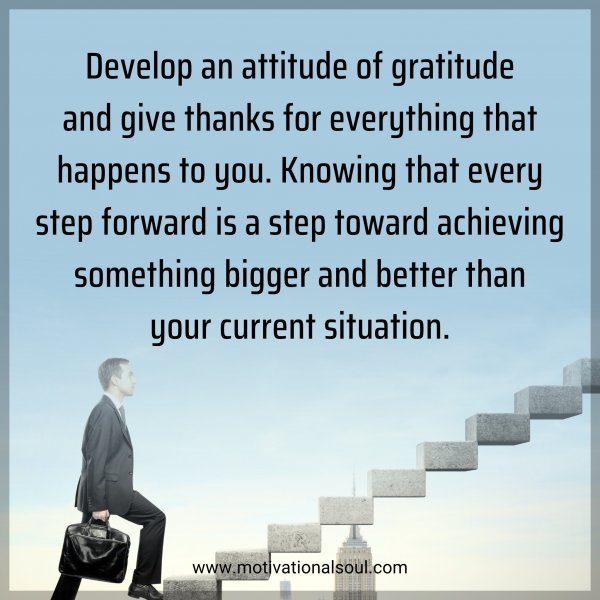 Quote: Develop an attitude of gratitude and give thanks for everything that