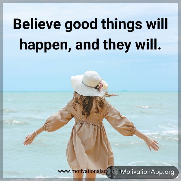 Believe good things will happen