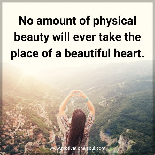 Quote: No amount of physical beauty will ever take the place of a beautiful