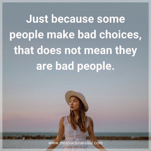 Quote: Just because some people make bad choices, that does not mean they