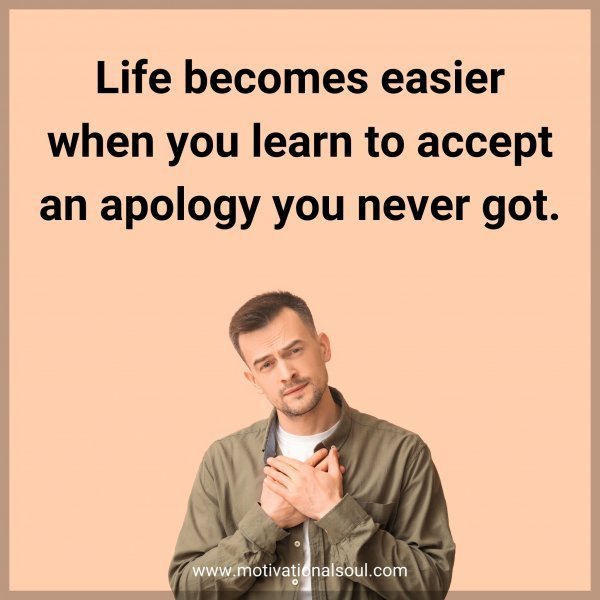 Quote: Life becomes easier when you learn to accept an apology you never got