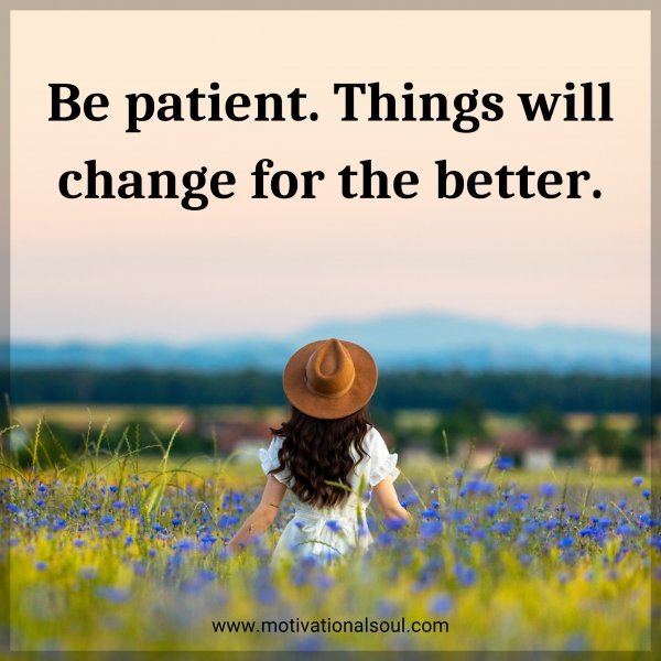 Be patient. Things will change for the better.