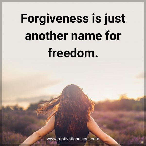 Forgiveness is just another name for freedom.