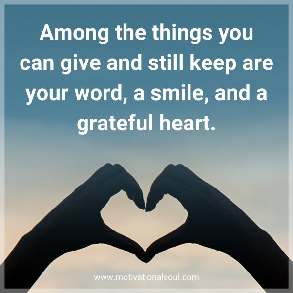 Among the things you can give and still keep are your word