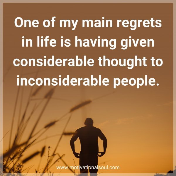 Quote: One of my main regrets in life is having given considerable thought