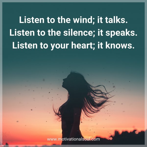 Quote: Listen to the wind; it talks. Listen to the silence; it speaks.