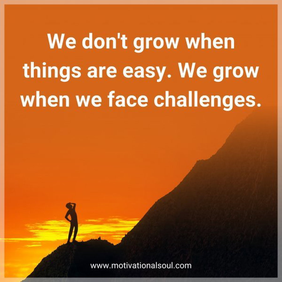Quote: We don’t grow when things are easy. We grow when we face