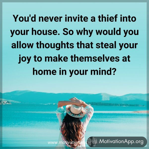 You'd never invite a thief into your house. So why would you allow thoughts that steal your joy to make themselves at home in your mind?