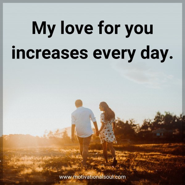 My love for you increases every day.