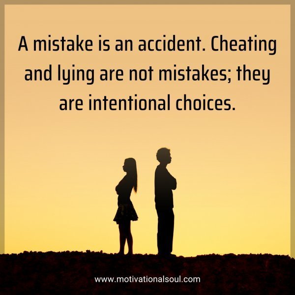 A mistake is an accident. Cheating and lying are not mistakes; they are intentional choices.