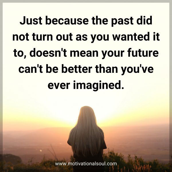 Just because the past did not turn out as you wanted it to