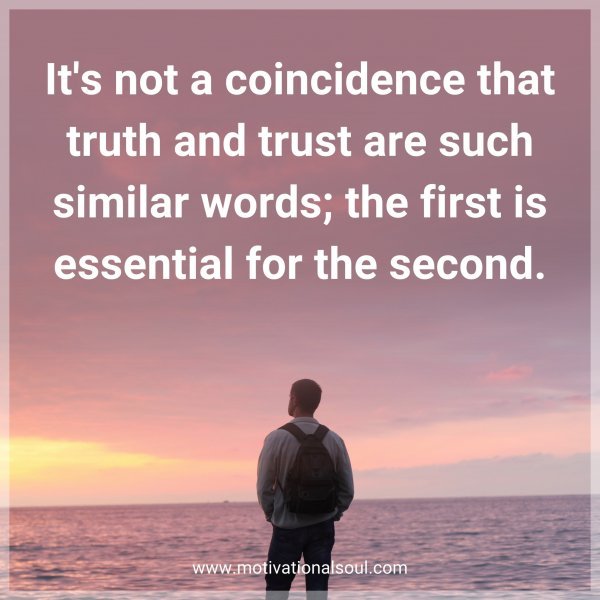 It's not a coincidence that truth and trust are such similar words; the first is essential for the second.