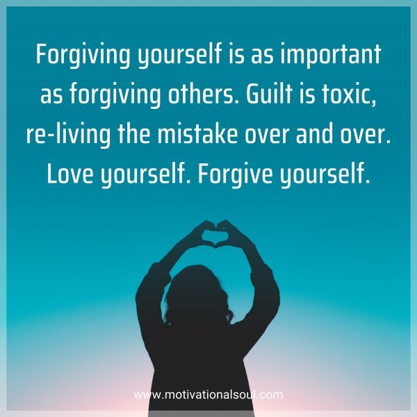 Quote: Forgiving yourself is as important as forgiving others. Guilt is