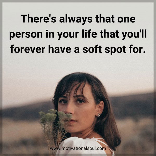 There's always that one person in your life that you'll forever have a soft spot for.