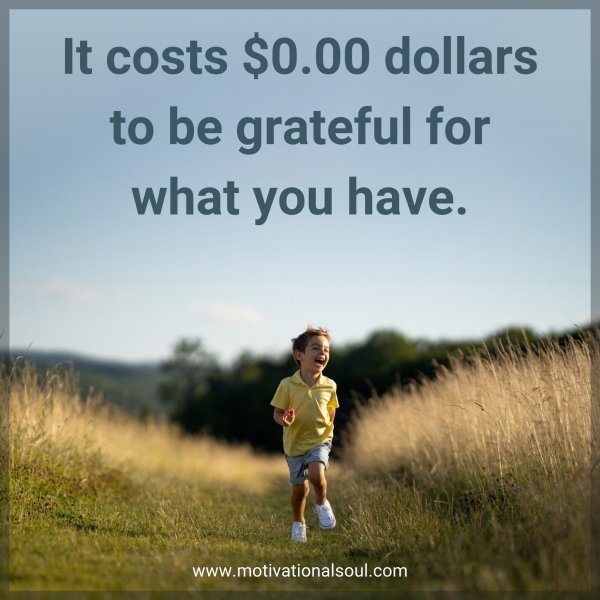 Quote: It costs $0.00
dollars to be
grateful for
what you
