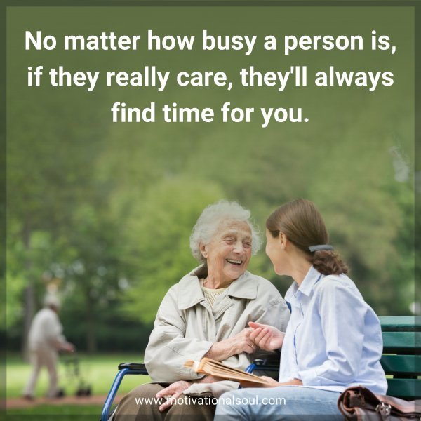Quote: No matter how busy
a person is, if they
really care, they