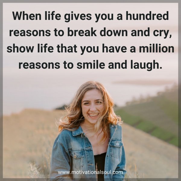 Quote: When life gives you
a hundred reasons
to break down and