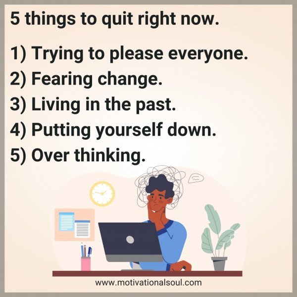 Quote: 5 things to quit
right now.
1) Trying to please everyone