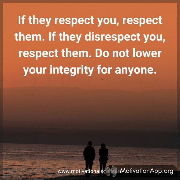 If they respect you