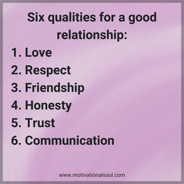Quote: Six qualities for a good
relationship:
1. Love
2.