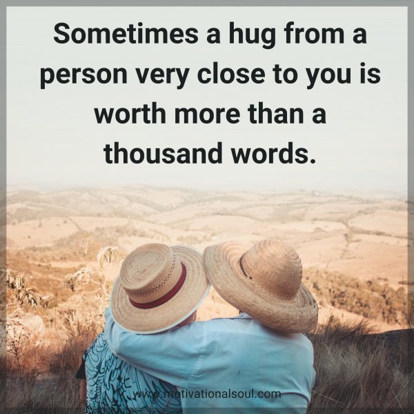 Quote: Sometimes a hug
from a person
very close to you is worth