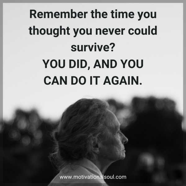 Quote: Remember
the time you
thought you never
could