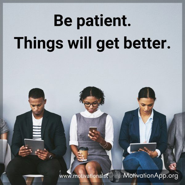 Be patient.