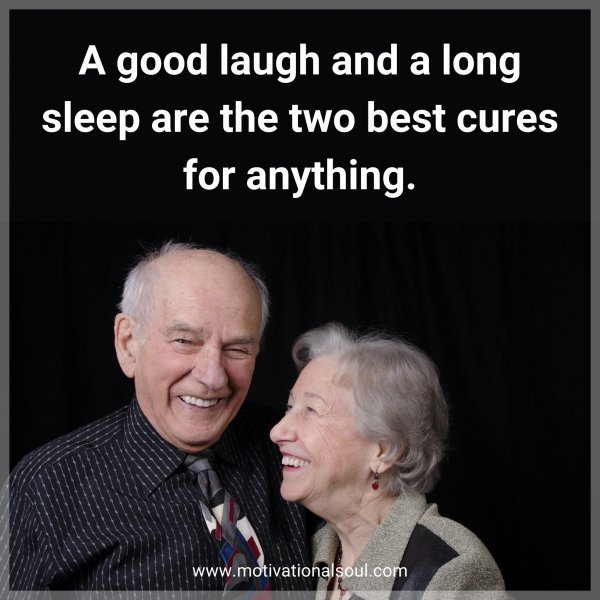 Quote: A good laugh
and a long sleep
are the two
best