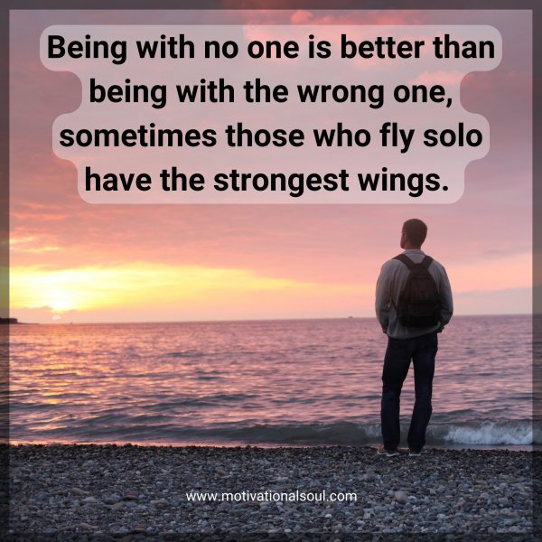 Quote: Being with
no one is better
than being with
the