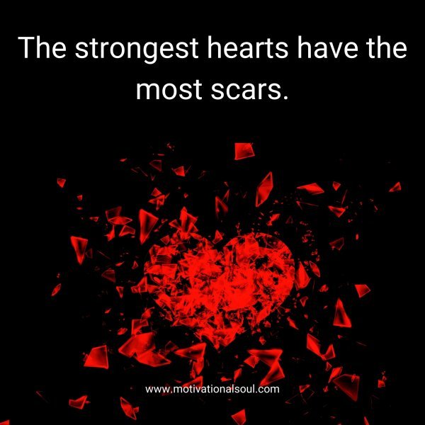 Quote: The
strongest
hearts
have the most
scars.