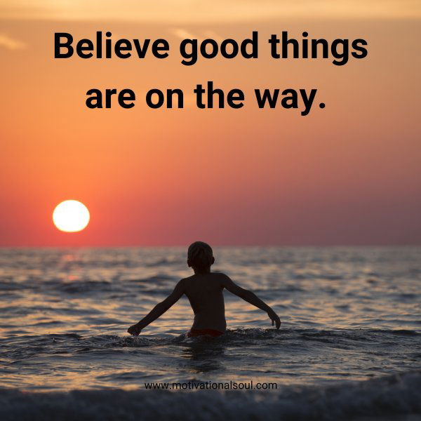 Believe good things