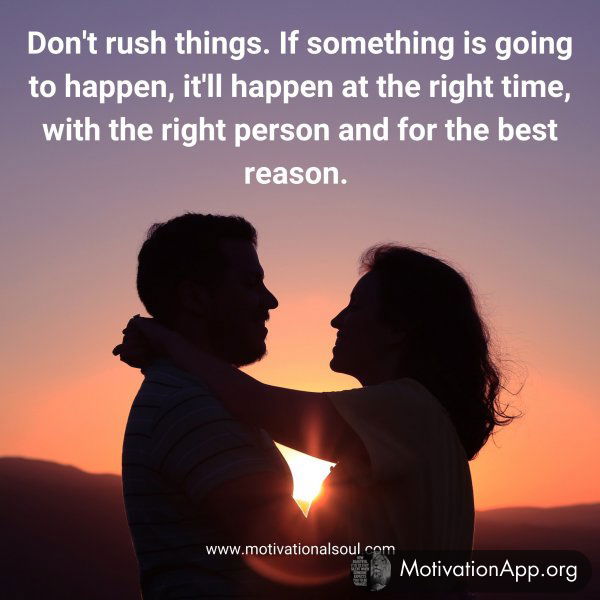 Don't rush things.