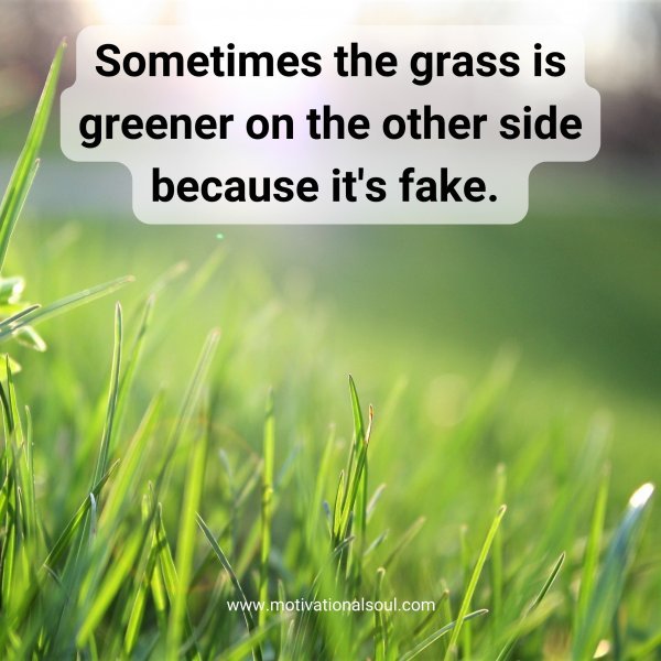 Sometimes the grass is