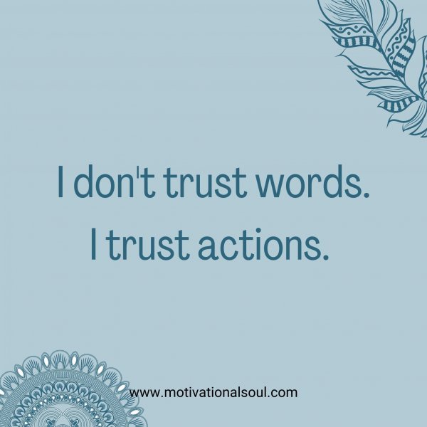 Quote: I don’t trust words.
I trust actions.