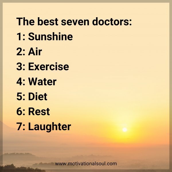 Quote: The best seven doctors: 1: Sunshine 2: Air 3: Exercise 4: Water 5: