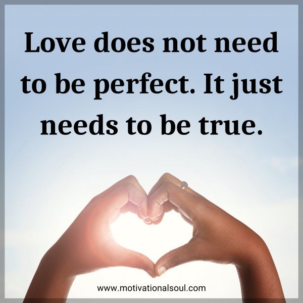 Love does not need to be perfect. It just needs to be true.