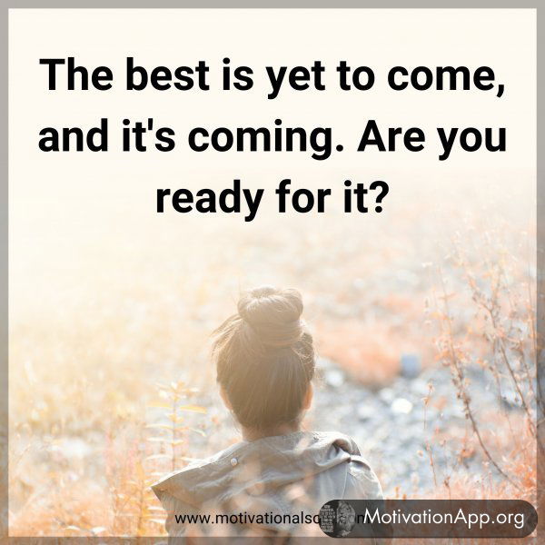 The best is yet to come