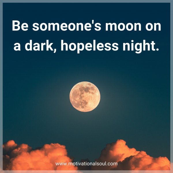 Be someone's moon on a dark