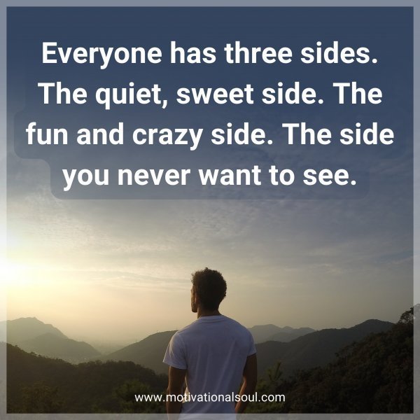 Quote: Everyone has three sides. The quiet, sweet side. The fun and crazy