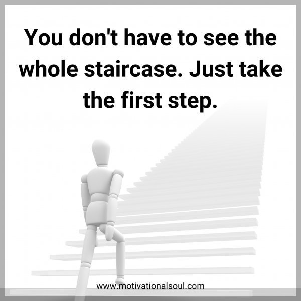 You don't have to see the whole staircase. Just take the first step.