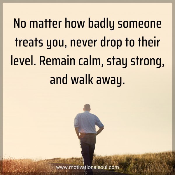 No matter how badly someone treats you