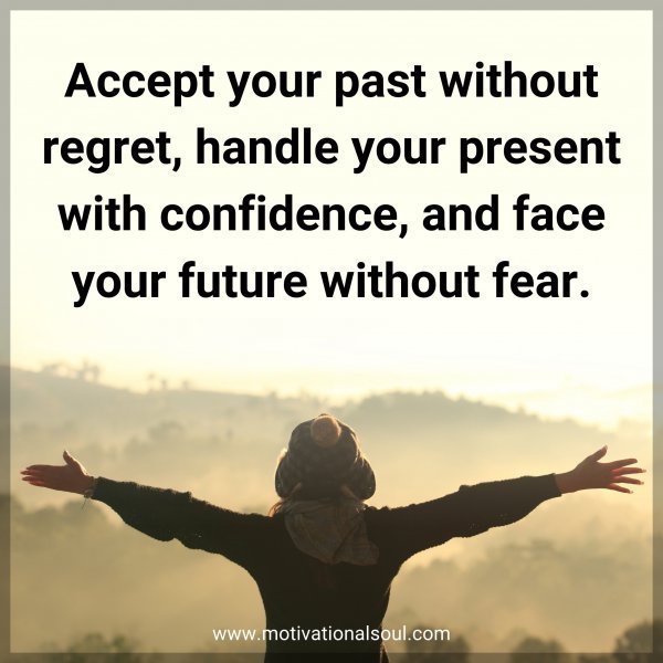 Quote: Accept your past without regret, handle your present with confidence
