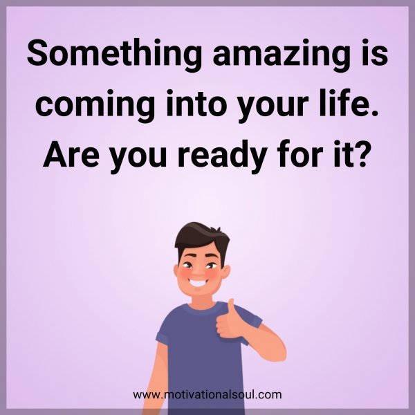 Something amazing is coming into your life. Are you ready for it?