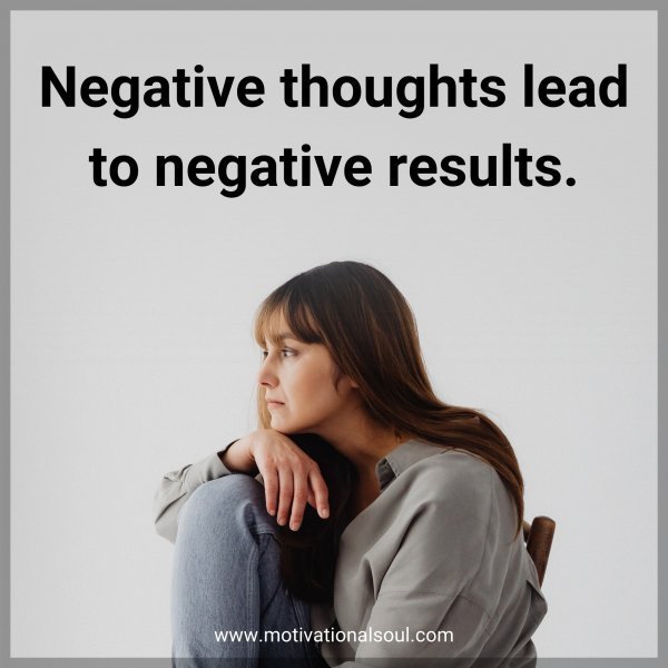 Quote: Negative thoughts lead to negative results.