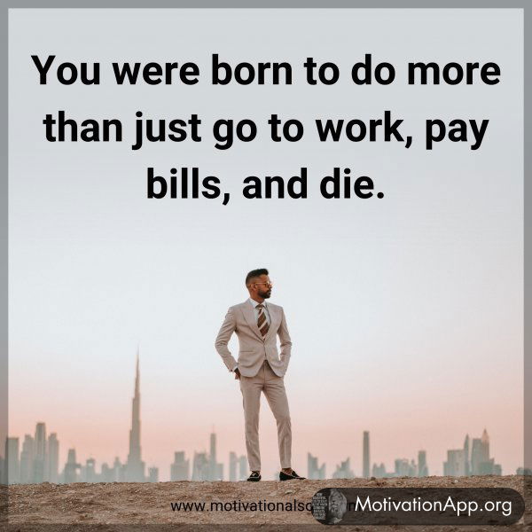 You were born to do more than just go to work