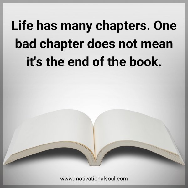 Life has many chapters. One bad chapter does not mean it's the end of the book.