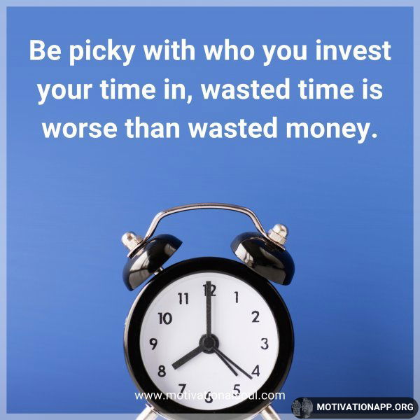 Be picky with who you invest your time in