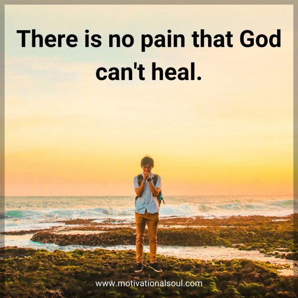 There is no pain that God can't heal.